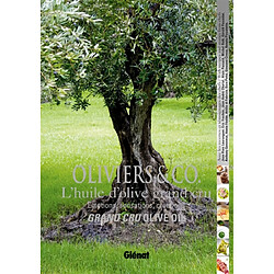 Oliviers & Co. : l'huile d'olive grand cru : émotions, sensations, créations. Grand cru olive oil