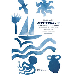 Méditerranée : voyage dans les cuisines : 24 pays riverains & insulaires, 1.300 recettes, 5.000 ans d'histoire