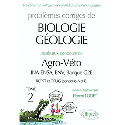 Problèmes corrigés de biologie-géologie posés aux concours de Agro-Véto : INA-ENSA, ENV, banque G2E, BCPST et DEUG (concours A et B). Vol. 2