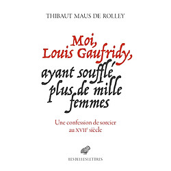 Moi, Louis Gaufridy, ayant soufflé plus de mille femmes : une confession de sorcier au XVIIe siècle - Occasion