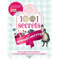 1.001 secrets de grands-mères : cuisine, maison, bien-être, jardinage... : des trucs et astuces pour se faciliter la vie au quotidien !