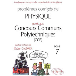 Problèmes corrigés de physique posés aux concours communs polytechniques (CCP). Vol. 7. 2004-2005