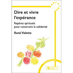 Dire et vivre l'espérance : repères spirituels pour construire la solidarité