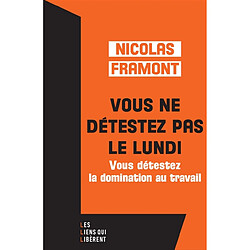 Vous ne détestez pas le lundi : vous détestez la domination au travail