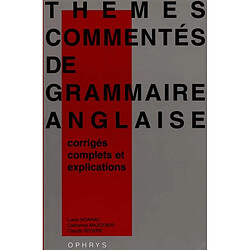 Thèmes commentés de grammaire anglaise : corrigés complets et explications : baccalauréat, DEUG, classes préparatoires, recyclage individuel