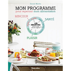 Mon programme pour repenser mon alimentation : 120 recettes pour en finir avec les régimes