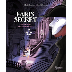 Paris secret : 12 histoires extraordinaires