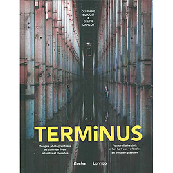 Terminus : plongée photographique au coeur de lieux interdits et désertés. Terminus : fotografische duik in het hart van verboden en verlaten plaatsen