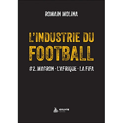 L'industrie du football. Vol. 2. Macron, l'Afrique, la FIFA