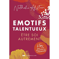 Emotifs talentueux : être soi autrement : 6 étapes pour vivre pleinement sa multipotentialité