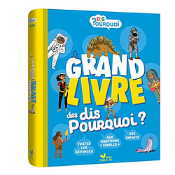 Le grand livre des dis pourquoi ? : 7-10 ans