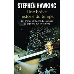 Une brève histoire du temps : les grandes théories du cosmos : du big bang aux trous noirs