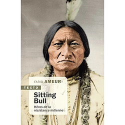 Sitting Bull : héros de la résistance indienne