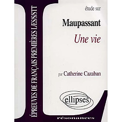 Etude sur Maupassant, Une vie : épreuves de français, premières L, ES, S, STT - Occasion