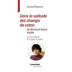 Dans la solitude des champs de coton de Bernard-Marie Koltès ou Le théâtre au corps à corps