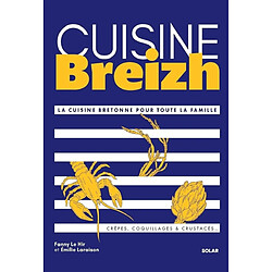 Cuisine Breizh : la cuisine bretonne pour toute la famille : crêpes, coquillages & crustacés...