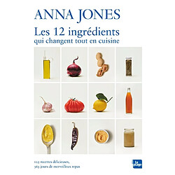 Les 12 ingrédients qui changent tout en cuisine : 125 recettes délicieuses, 365 jours de merveilleux repas