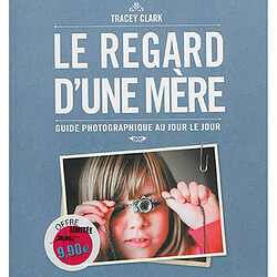 Le regard d'une mère : guide photographique au jour le jour - Occasion