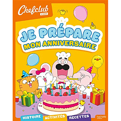 Je prépare mon anniversaire : histoire, activités, recettes