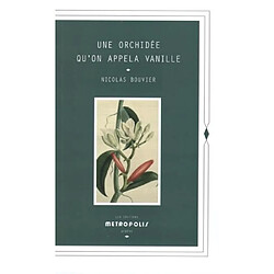 Une orchidée qu'on appela vanille : description véritable de l'histoire, des tribulations et vertus d'une plante aromatique, 1535-1981