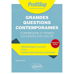 Grandes questions contemporaines : comprendre et penser les débats d'actualité : catégories A et A+