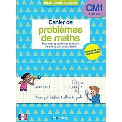 Cahier de problèmes de maths CM1, 9-10 ans : pour que les problèmes de maths ne soient plus un problème : conforme au programme