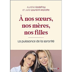 A nos soeurs, nos mères, nos filles : la puissance de la sororité