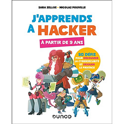 J'apprends à hacker : 30 défis pour découvrir la cybersécurité et déjouer le piratage : à partir de 9 ans