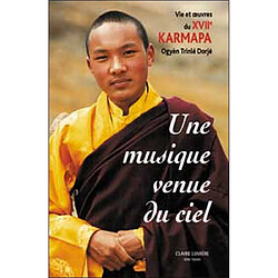 Une musique venue du ciel : vie et oeuvre du XVIIe karmapa Ogyèn Trinlé Dorjé