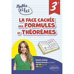 La face cachée des formules et théorèmes, 3e : pour avoir 20/20 en mathématiques