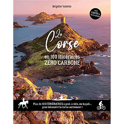 La Corse en 100 itinéraires zéro carbone : plus de 100 itinéraires à pied, à vélo en kayak... pour découvrir la Corse autrement !