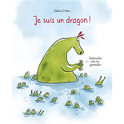 Je suis un dragon ! : embrouilles chez les grenouilles