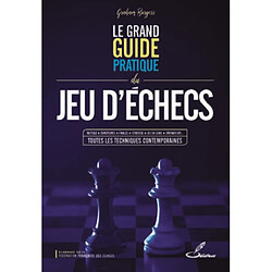 Le grand guide pratique du jeu d'échecs : tactique, ouvertures, finales, stratégie, jeu en ligne, ordinateurs... toutes les techniques contemporaines