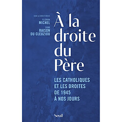 A la droite du Père : les catholiques et les droites de 1945 à nos jours - Occasion