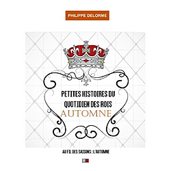 Petites histoires du quotidien des rois : au fil des saisons, automne : 22 septembre-20 décembre, une nouvelle par jour