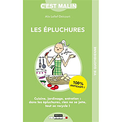 Les épluchures : cuisine, jardinage, entretien : dans les épluchures, rien ne se jette, tout se recycle !