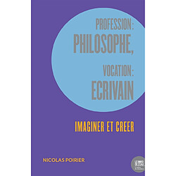 Profession philosophe, vocation écrivain : imaginer et créer - Occasion