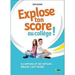 Explose ton score au collège ! : le cerveau et ses astuces... réussir c'est facile !