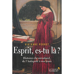 Esprit, es-tu là ? : histoires du surnaturel, de l'Antiquité à nos jours