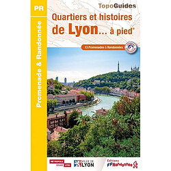 Quartiers et histoires de Lyon... à pied : 13 promenades & randonnées