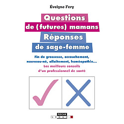 Questions de (futures) mamans : réponses de sage-femme : fin de grossesse, accouchement, nouveau-né, allaitement, homéopathie... : les meilleurs conseils d'un professionnel de santé