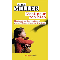 C'est pour ton bien : racines de la violence dans l'éducation de l'enfant