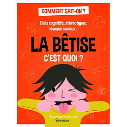 La bêtise c'est quoi ? : biais cognitifs, stéréotypes, réseaux sociaux...