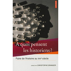 A quoi pensent les historiens ? : faire de l'histoire au XXIe siècle