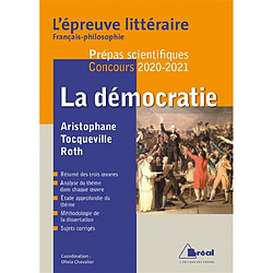 La démocratie : Aristophane, Tocqueville, Roth : l'épreuve littéraire français-philosophie, prépas scientifiques, concours 2020-2021