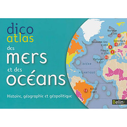 Dico atlas des mers et des océans : histoire, géographie et géopolitique