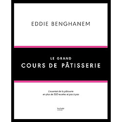 Le grand cours de pâtisserie : l'essentiel de la pâtisserie en plus de 500 recettes et pas à pas