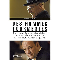 Des hommes tourmentés : le nouvel âge d'or des séries : des Soprano et The wire à Mad men et Breaking bad