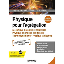 Physique pour l'agrégation : mécanique classique et relativiste, physique quantique et nucléaire, thermodynamique, physique statistique : agrégation interne et externe physique, nouveau concours