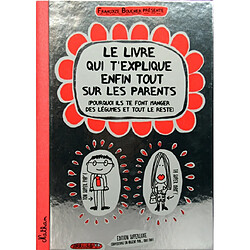 Le livre qui t'explique enfin tout sur les parents : pourquoi ils te font manger des légumes et tout le reste